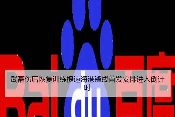 武磊伤后恢复训练提速海港锋线首发安排进入倒计时